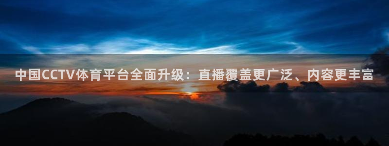 火凤直播体育官网：中国CCTV体育平台全面升级：直播覆盖更广泛、内容更丰富